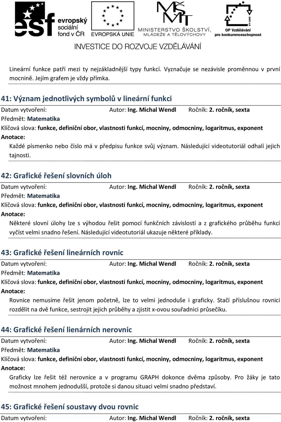 42: Grafické řešení slovních úloh Některé slovní úlohy lze s výhodou řešit pomocí funkčních závislostí a z grafického průběhu funkcí vyčíst velmi snadno řešení.