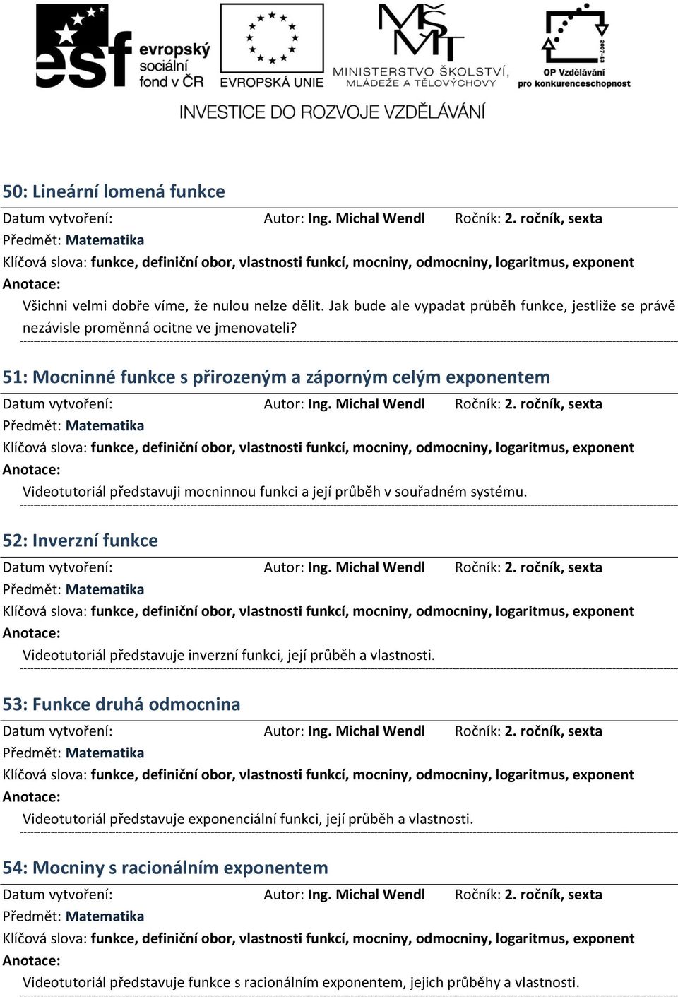 51: Mocninné funkce s přirozeným a záporným celým exponentem Videotutoriál představuji mocninnou funkci a její průběh v souřadném systému.