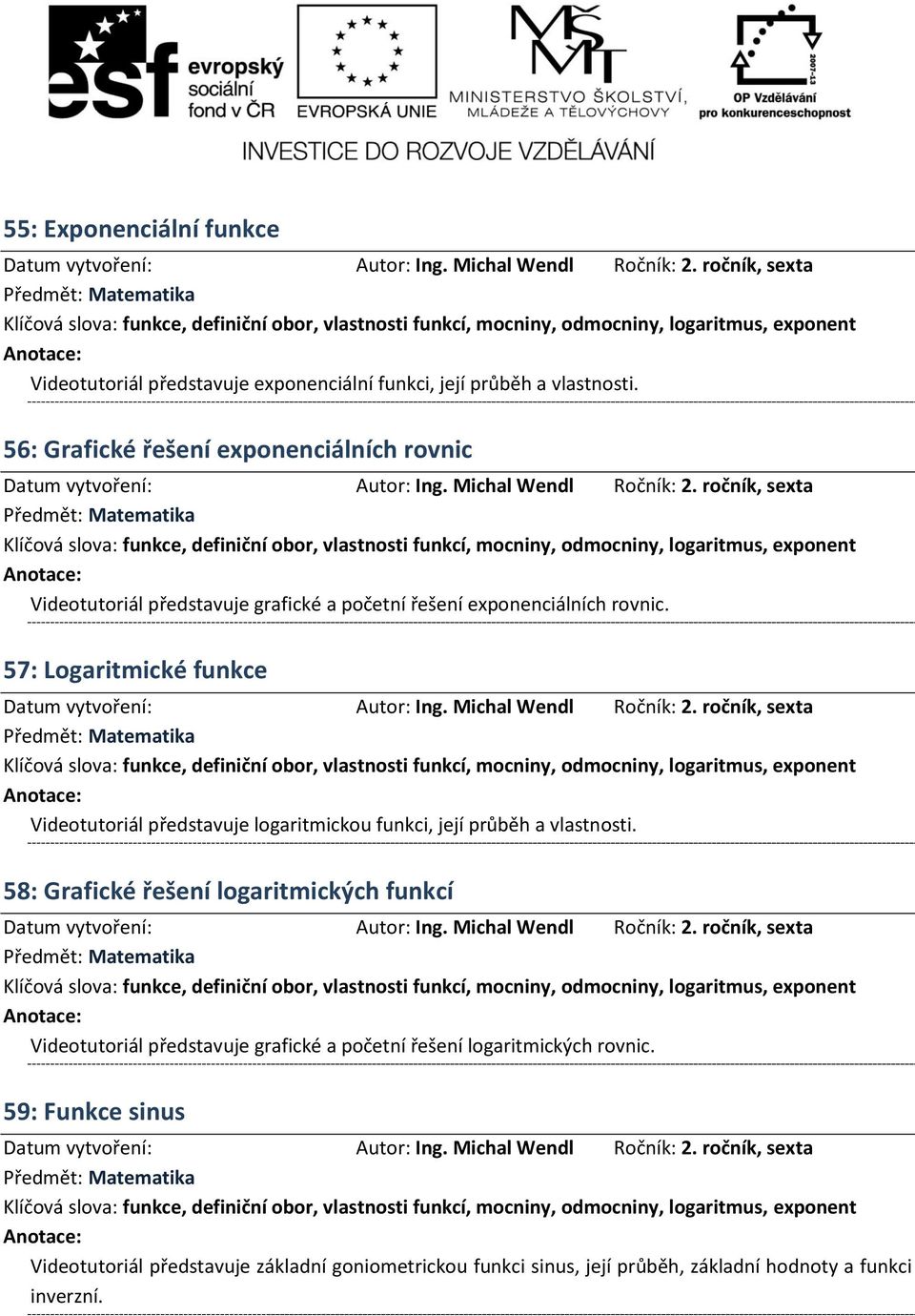 57: Logaritmické funkce Videotutoriál představuje logaritmickou funkci, její průběh a vlastnosti.