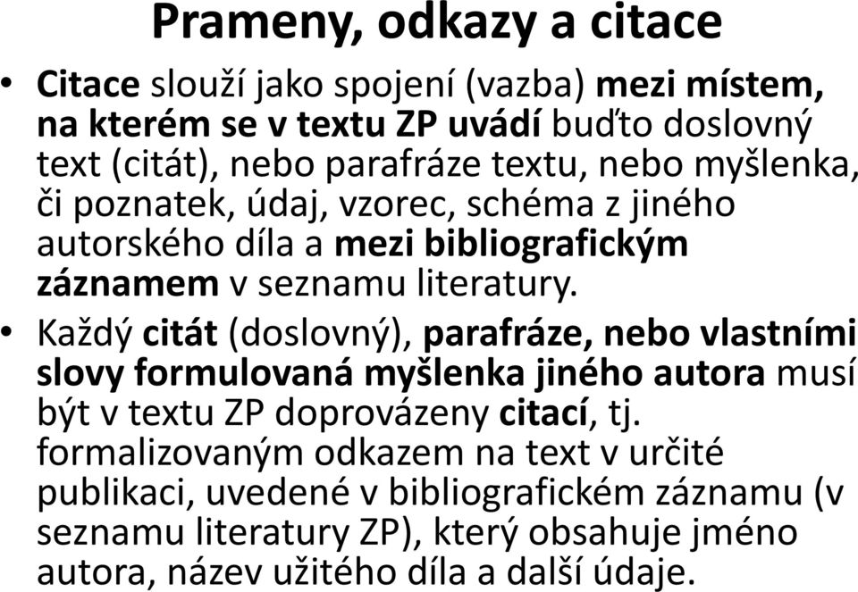 Každý citát (doslovný), parafráze, nebo vlastními slovy formulovaná myšlenka jiného autora musí být v textu ZP doprovázeny citací, tj.