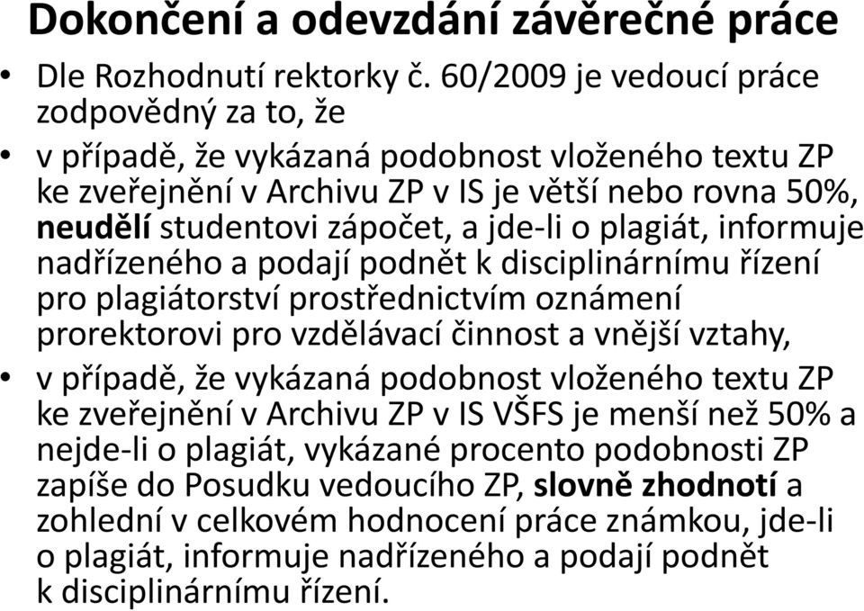 jde-li o plagiát, informuje nadřízeného a podají podnět k disciplinárnímu řízení pro plagiátorství prostřednictvím oznámení prorektorovi pro vzdělávací činnost a vnější vztahy, v případě, že