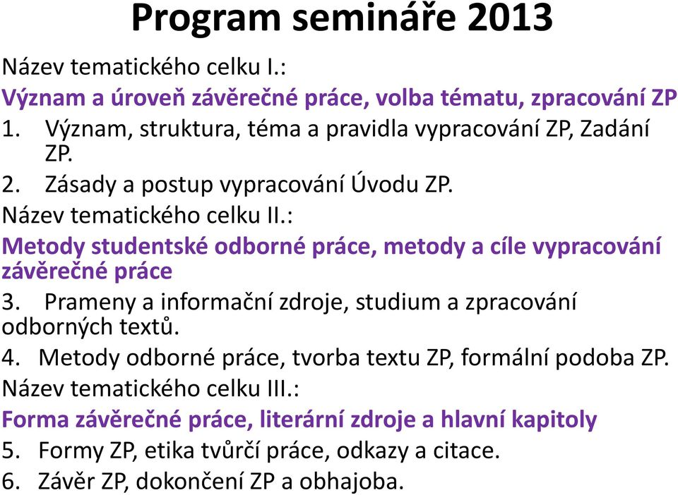 : Metody studentské odborné práce, metody a cíle vypracování závěrečné práce 3. Prameny a informační zdroje, studium a zpracování odborných textů. 4.