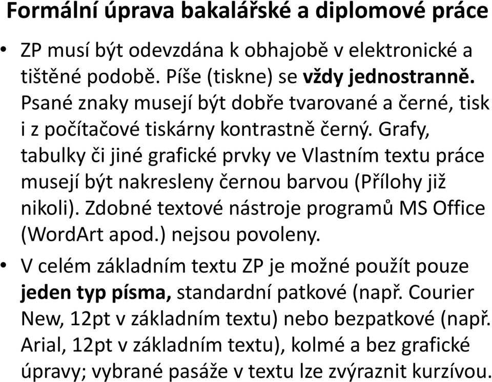 Grafy, tabulky či jiné grafické prvky ve Vlastním textu práce musejí být nakresleny černou barvou (Přílohy již nikoli).