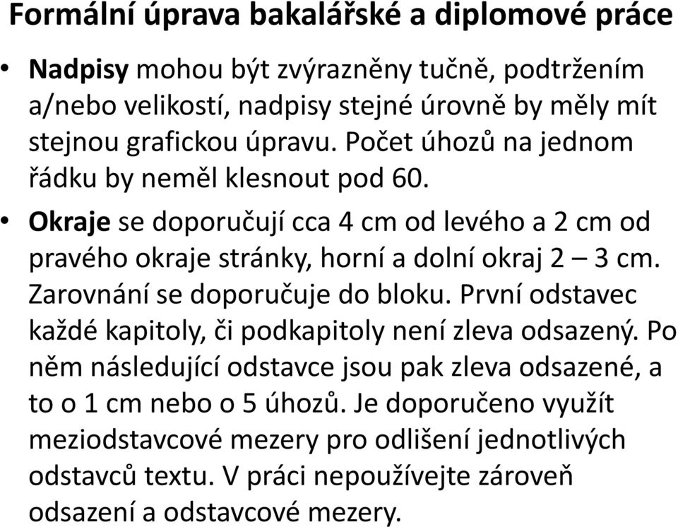 Zarovnání se doporučuje do bloku. První odstavec každé kapitoly, či podkapitoly není zleva odsazený.