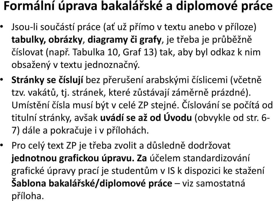 stránek, které zůstávají záměrně prázdné). Umístění čísla musí být v celé ZP stejné. Číslování se počítá od titulní stránky, avšak uvádí se až od Úvodu (obvykle od str.