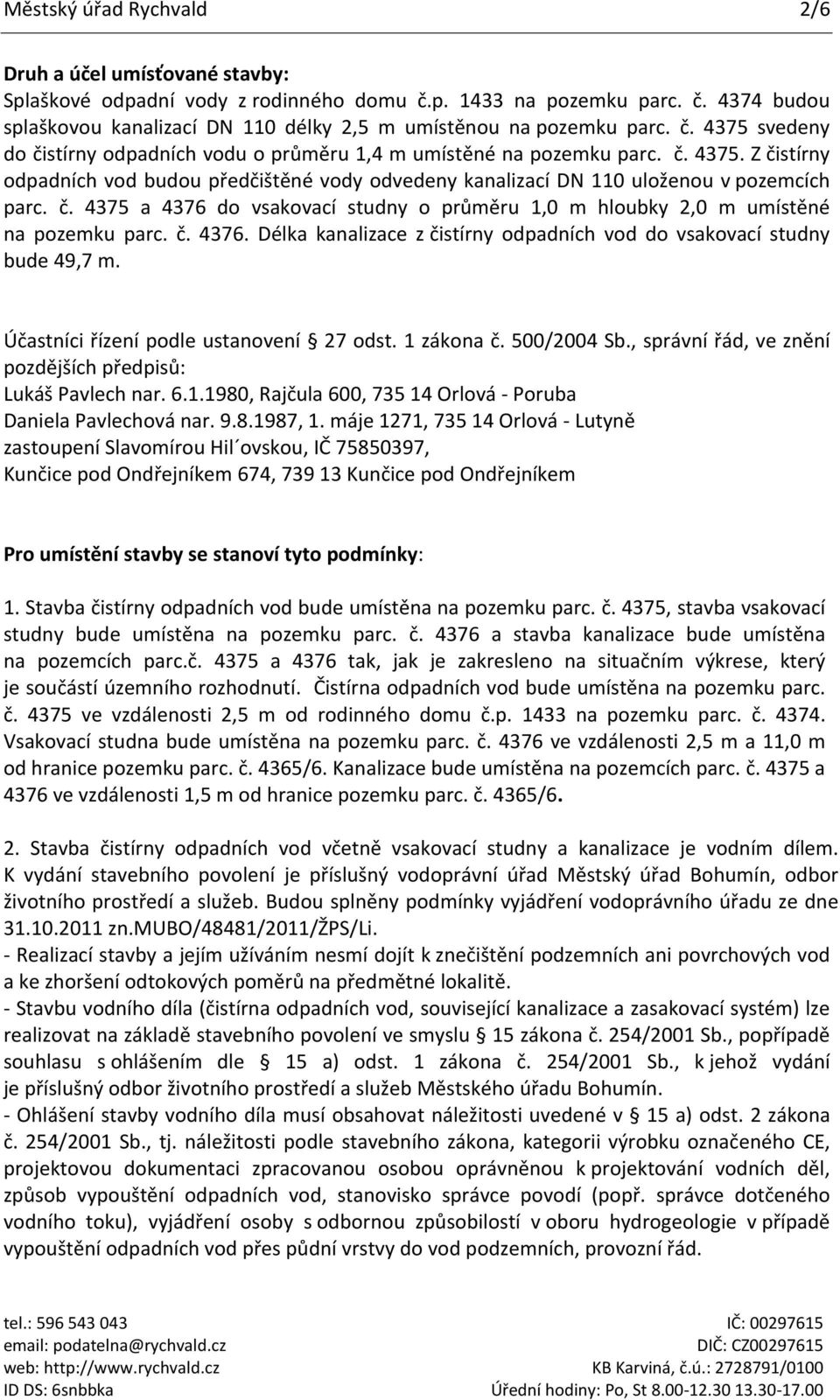 č. 4376. Délka kanalizace z čistírny odpadních vod do vsakovací studny bude 49,7 m. Účastníci řízení podle ustanovení 27 odst. 1 zákona č. 500/2004 Sb.