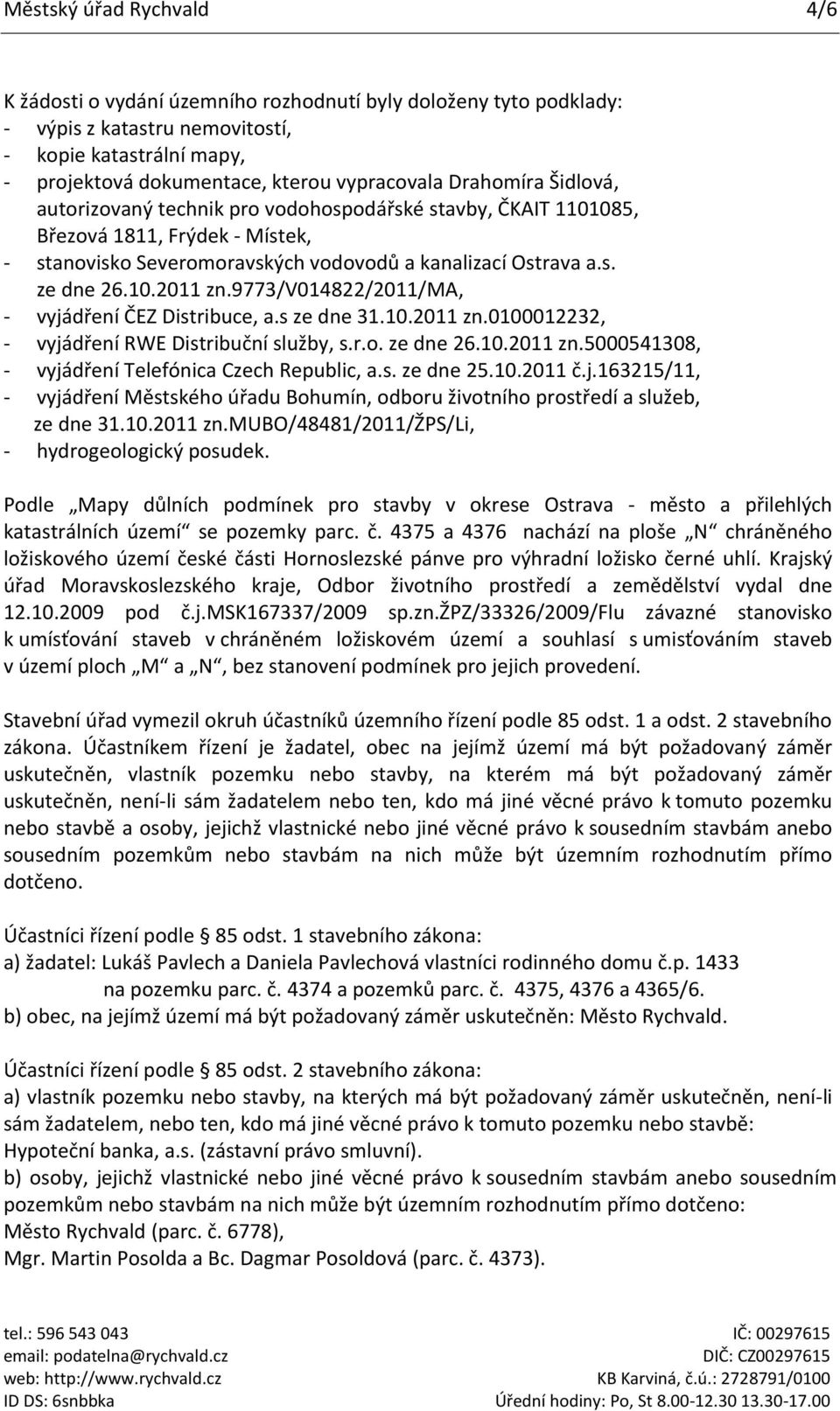 9773/v014822/2011/ma, - vyjádření ČEZ Distribuce, a.s ze dne 31.10.2011 zn.0100012232, - vyjádření RWE Distribuční služby, s.r.o. ze dne 26.10.2011 zn.5000541308, - vyjádření Telefónica Czech Republic, a.