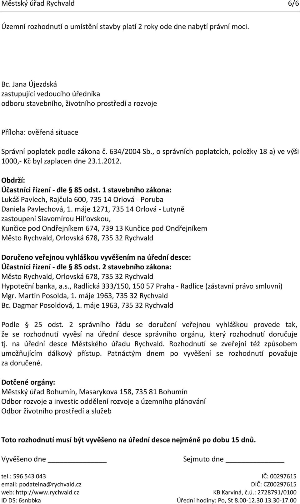 , o správních poplatcích, položky 18 a) ve výši 1000,- Kč byl zaplacen dne 23.1.2012. Obdrží: Účastníci řízení - dle 85 odst.