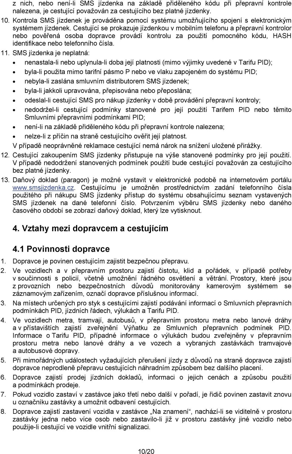 Cestující se prokazuje jízdenkou v mobilním telefonu a přepravní kontrolor nebo pověřená osoba dopravce provádí kontrolu za použití pomocného kódu, HASH identifikace nebo telefonního čísla. 11.