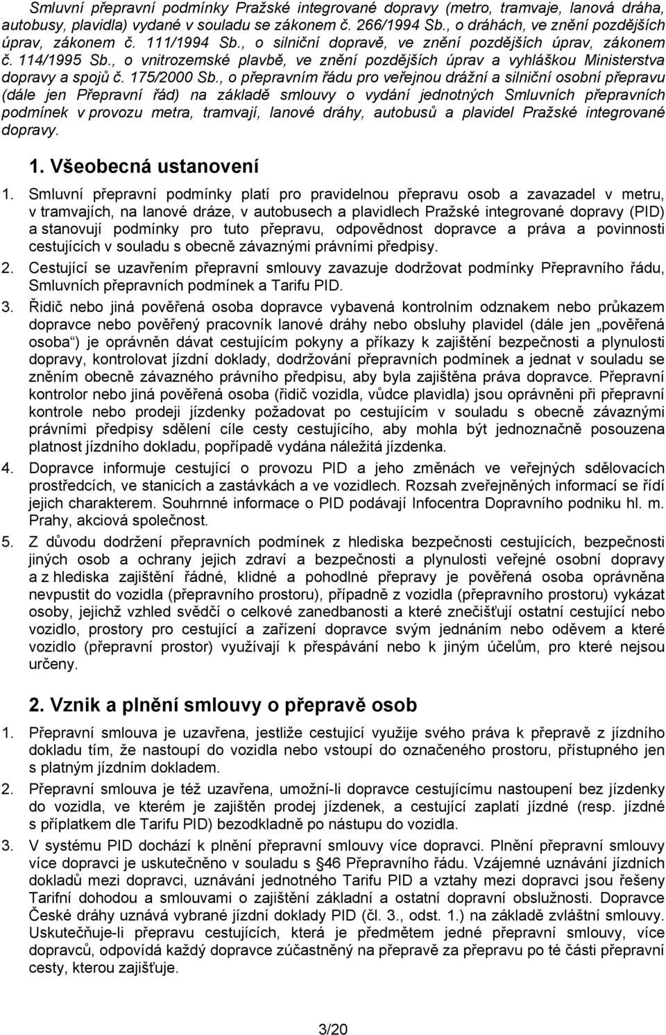 , o přepravním řádu pro veřejnou drážní a silniční osobní přepravu (dále jen Přepravní řád) na základě smlouvy o vydání jednotných Smluvních přepravních podmínek v provozu metra, tramvají, lanové