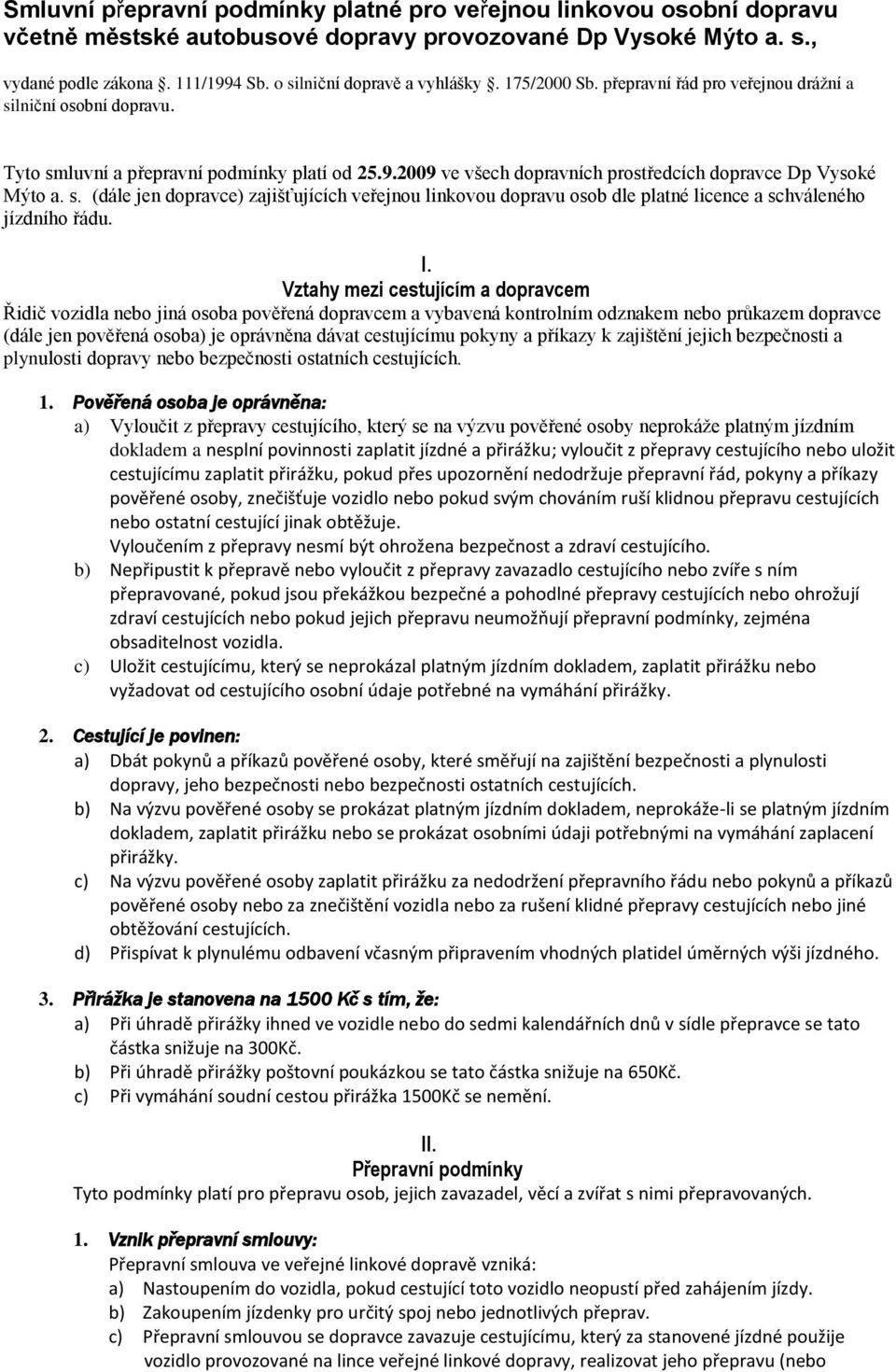 2009 ve všech dopravních prostředcích dopravce Dp Vysoké Mýto a. s. (dále jen dopravce) zajišťujících veřejnou linkovou dopravu osob dle platné licence a schváleného jízdního řádu. I.