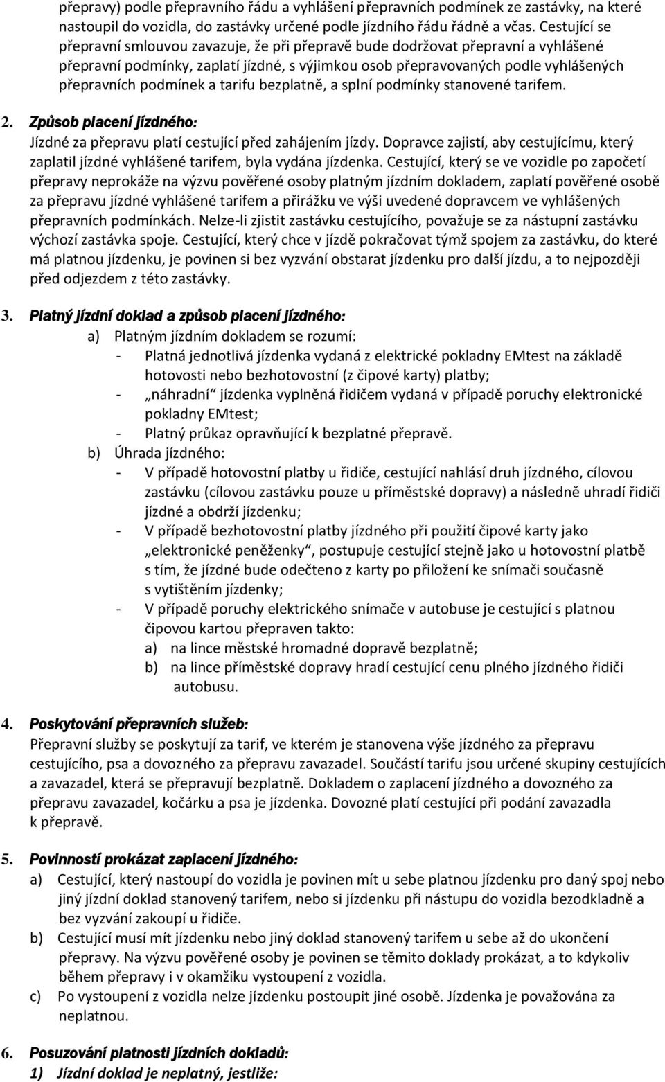 podmínek a tarifu bezplatně, a splní podmínky stanovené tarifem. 2. Způsob placení jízdného: Jízdné za přepravu platí cestující před zahájením jízdy.