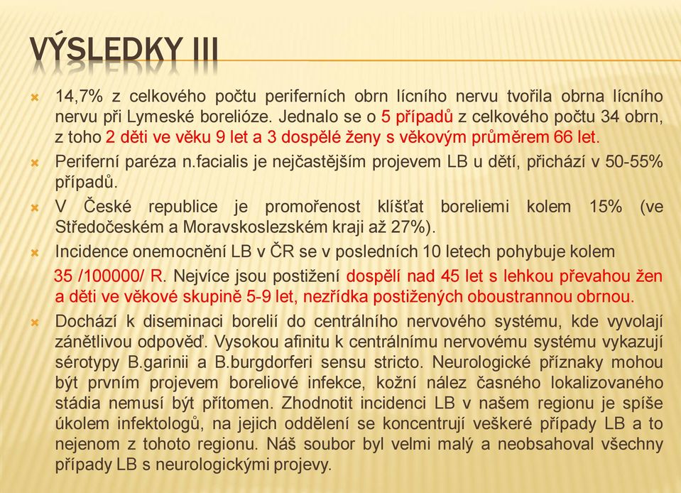 facialis je nejčastějším projevem LB u dětí, přichází v 50-55% případů. V České republice je promořenost klíšťat boreliemi kolem 15% (ve Středočeském a Moravskoslezském kraji až 27%).