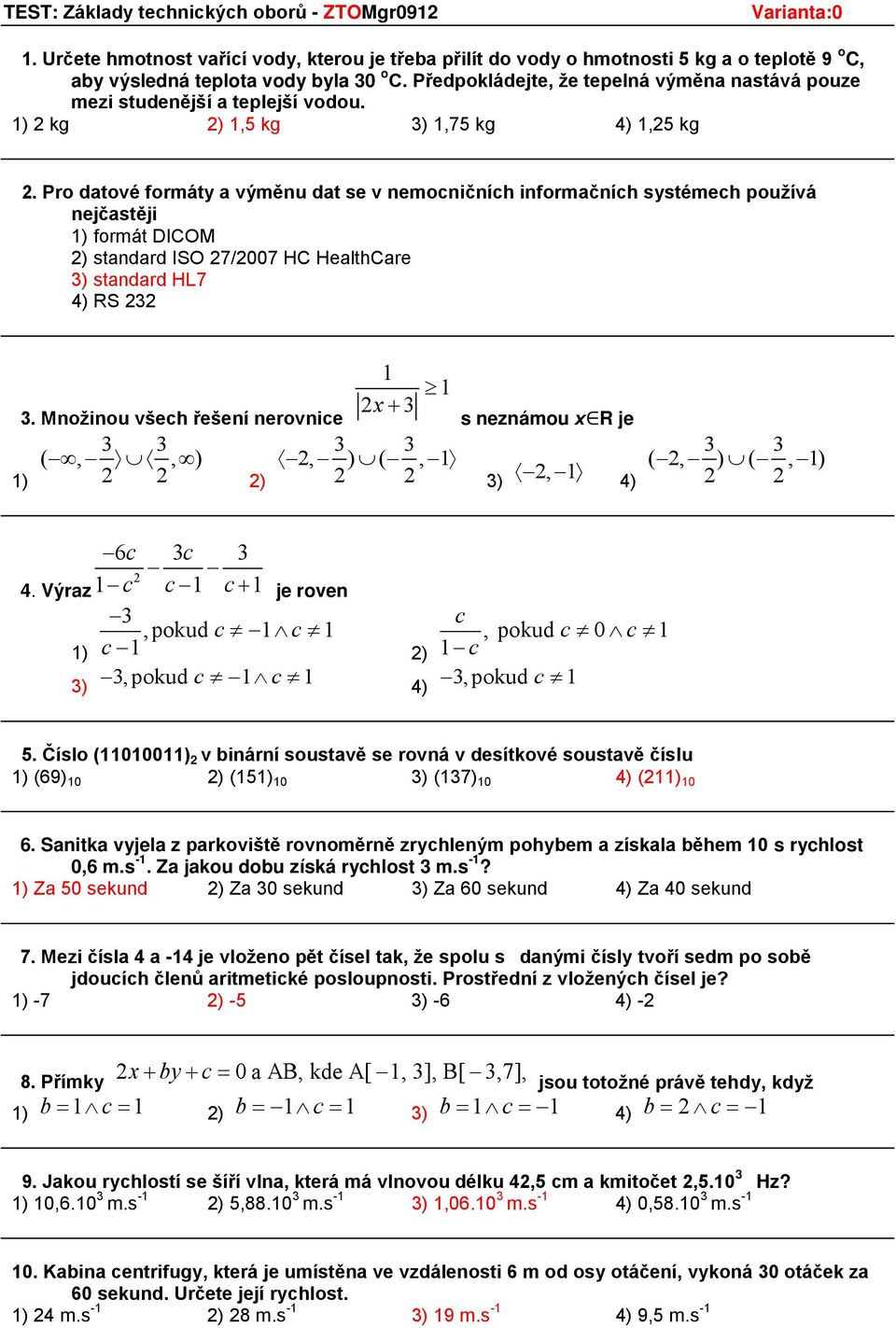 Pro datové formáty a výměnu dat se v nemoničníh informačníh systémeh používá nejčastěji ) formát DICOM 2) standard ISO 27/2007 HC HealthCare standard HL7 4) RS 232 2x + 3 3.