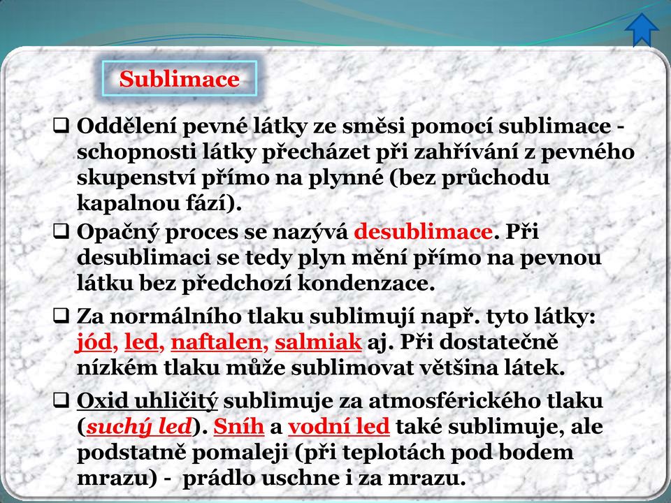 Za normálního tlaku sublimují např. tyto látky: jód, led, naftalen, salmiak aj. Při dostatečně nízkém tlaku může sublimovat většina látek.