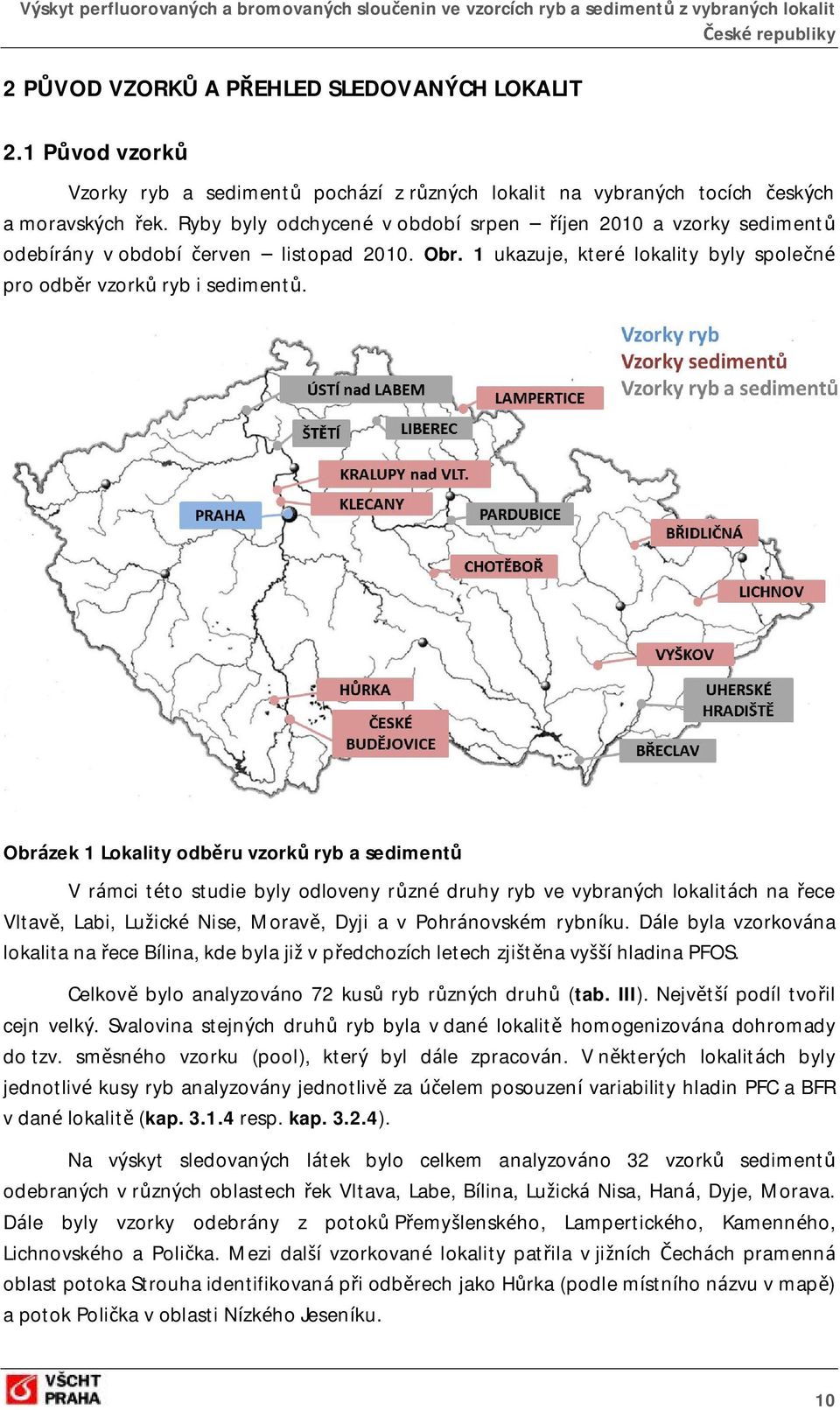 Obrázek 1 Lokality odběru vzorků ryb a sedimentů V rámci této studie byly odloveny různé druhy ryb ve vybraných lokalitách na řece Vltavě, Labi, Lužické Nise, Moravě, Dyji a v Pohránovském rybníku.