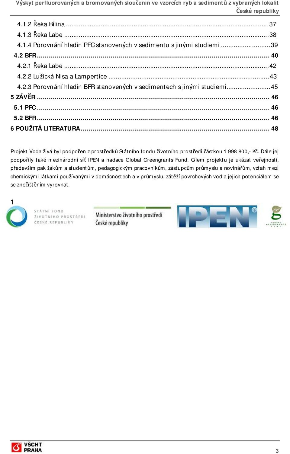 Dále jej podpořily také mezinárodní síť IPEN a nadace Global Greengrants Fund.