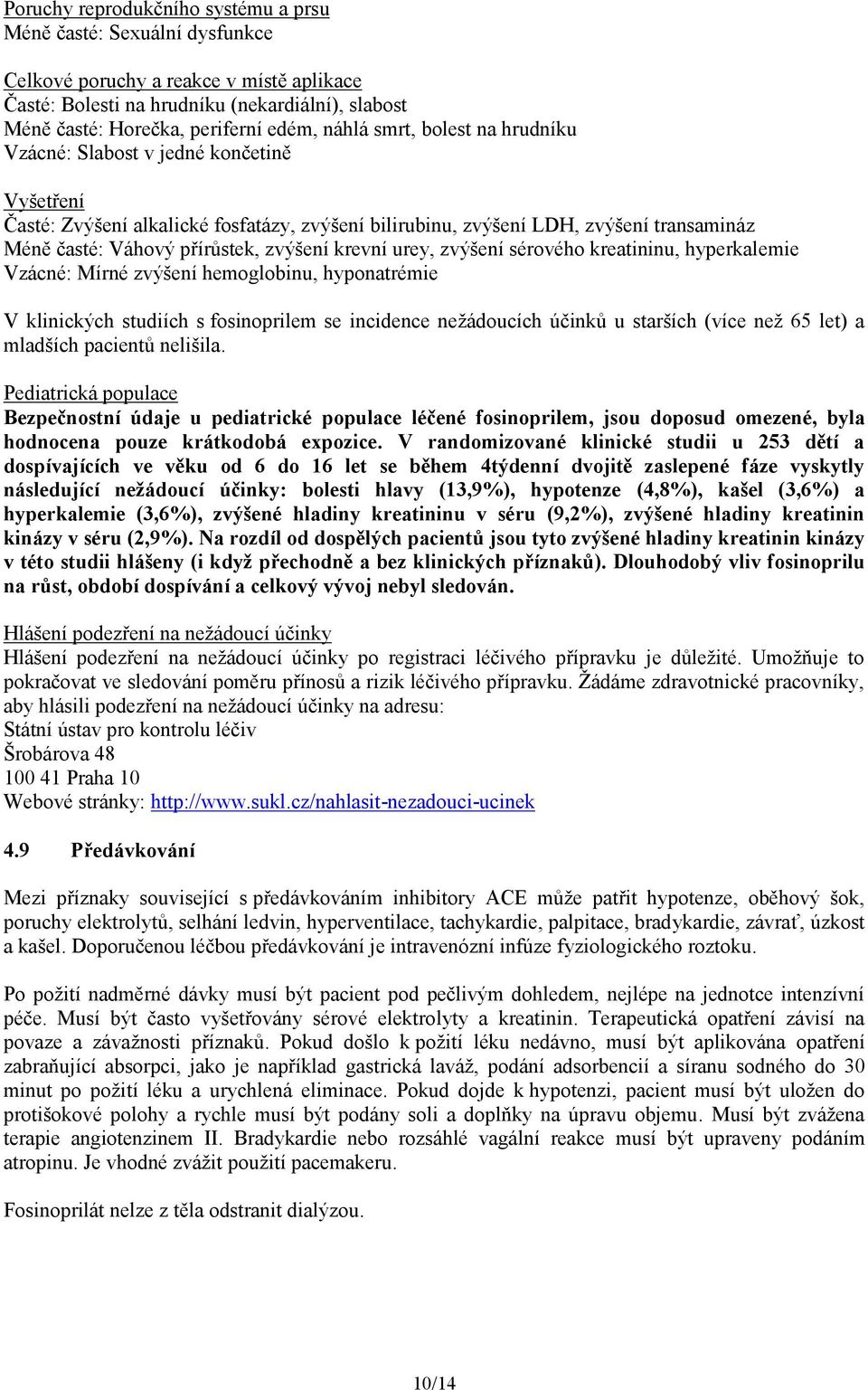 zvýšení krevní urey, zvýšení sérového kreatininu, hyperkalemie Vzácné: Mírné zvýšení hemoglobinu, hyponatrémie V klinických studiích s fosinoprilem se incidence nežádoucích účinků u starších (více