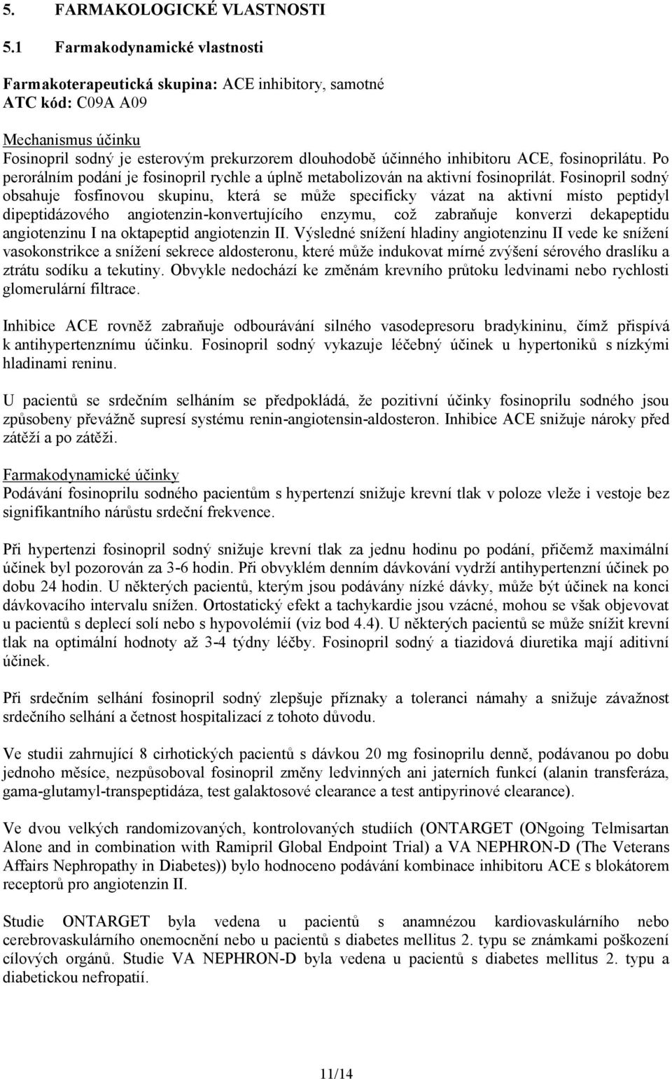 fosinoprilátu. Po perorálním podání je fosinopril rychle a úplně metabolizován na aktivní fosinoprilát.