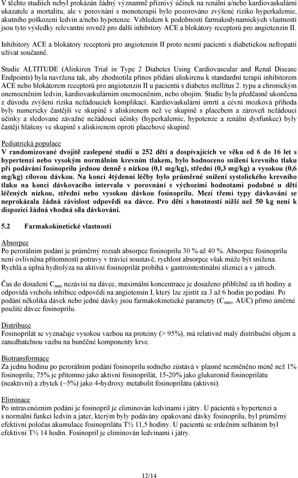 Inhibitory ACE a blokátory receptorů pro angiotensin II proto nesmí pacienti s diabetickou nefropatií užívat současně.