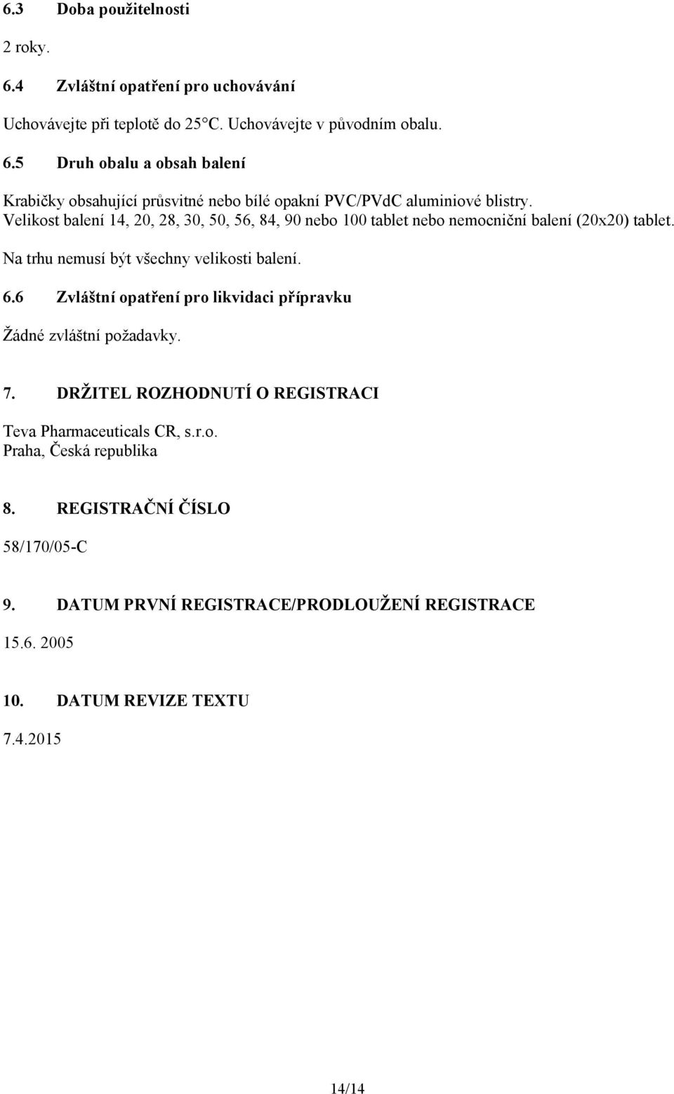 6 Zvláštní opatření pro likvidaci přípravku Žádné zvláštní požadavky. 7. DRŽITEL ROZHODNUTÍ O REGISTRACI Teva Pharmaceuticals CR, s.r.o. Praha, Česká republika 8.