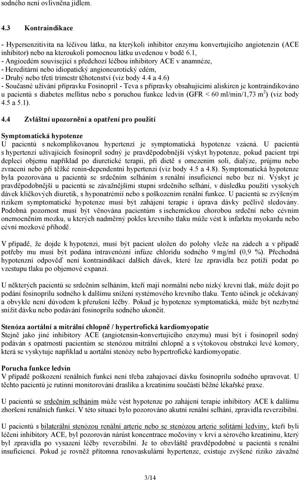 1, - Angioedém související s předchozí léčbou inhibitory ACE v anamnéze, - Hereditární nebo idiopatický angioneurotický edém, - Druhý nebo třetí trimestr těhotenství (viz body 4.4 a 4.