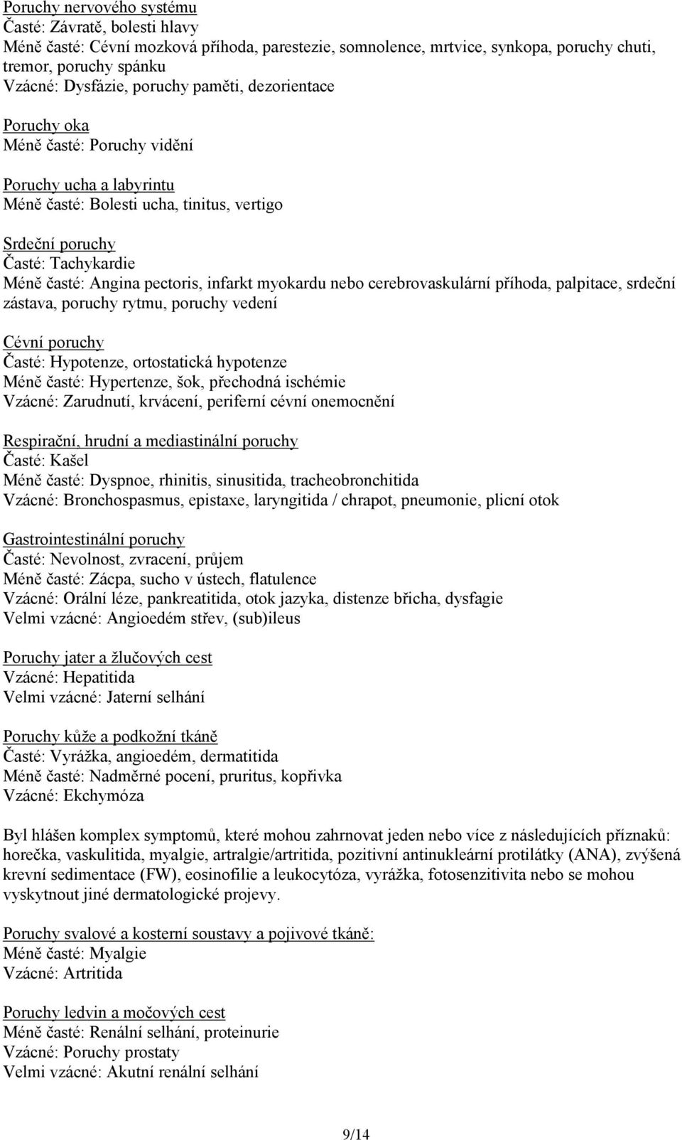myokardu nebo cerebrovaskulární příhoda, palpitace, srdeční zástava, poruchy rytmu, poruchy vedení Cévní poruchy Časté: Hypotenze, ortostatická hypotenze Méně časté: Hypertenze, šok, přechodná
