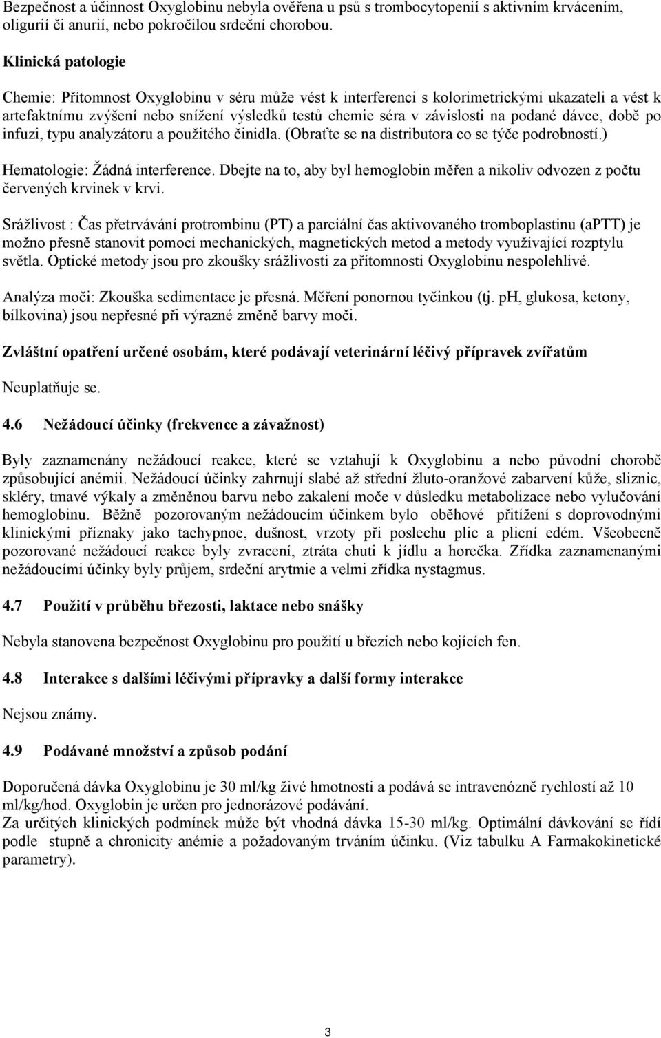 podané dávce, době po infuzi, typu analyzátoru a použitého činidla. (Obraťte se na distributora co se týče podrobností.) Hematologie: Žádná interference.