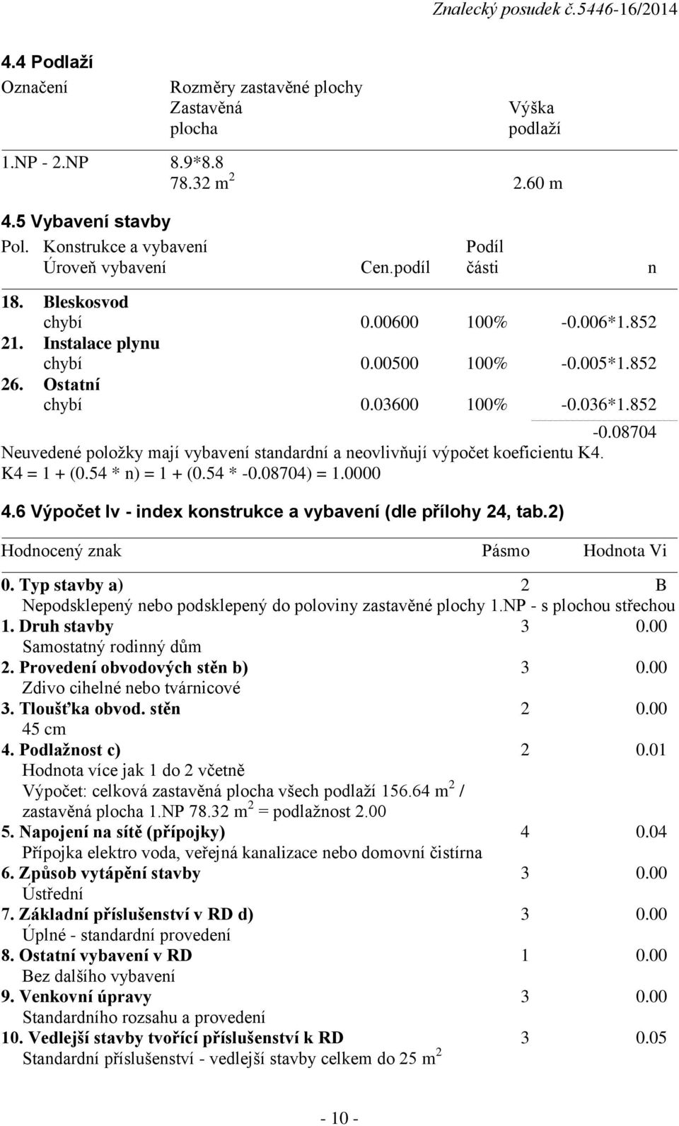 08704 Neuvedené položky mají vybavení standardní a neovlivňují výpočet koeficientu K4. K4 = 1 + (0.54 * n) = 1 + (0.54 * -0.08704) = 1.0000 4.