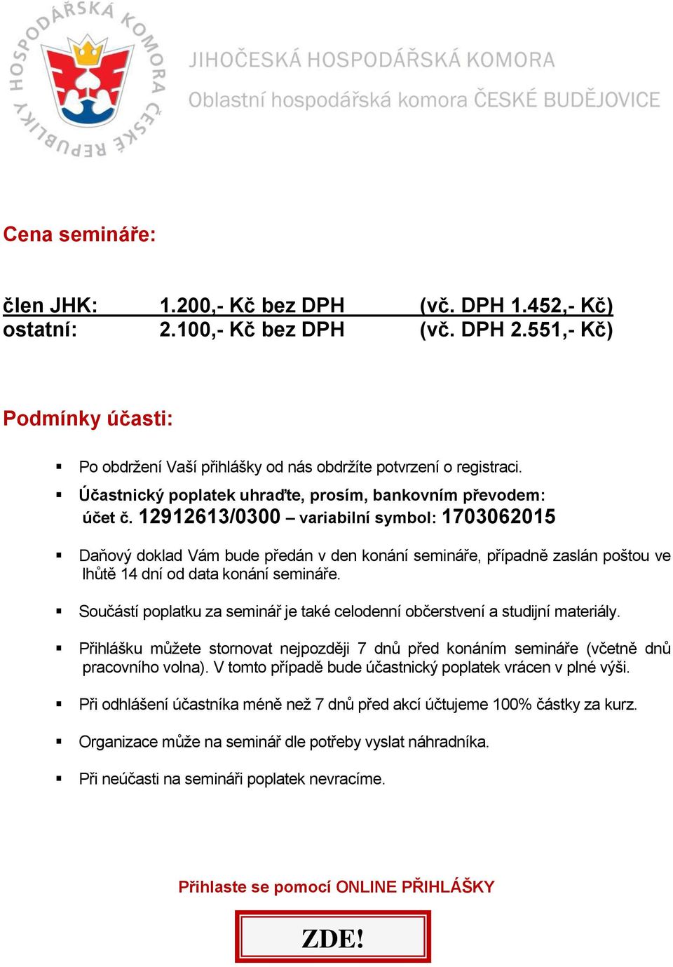 12912613/0300 variabilní symbol: 1703062015 Daňový doklad Vám bude předán v den konání semináře, případně zaslán poštou ve lhůtě 14 dní od data konání semináře.