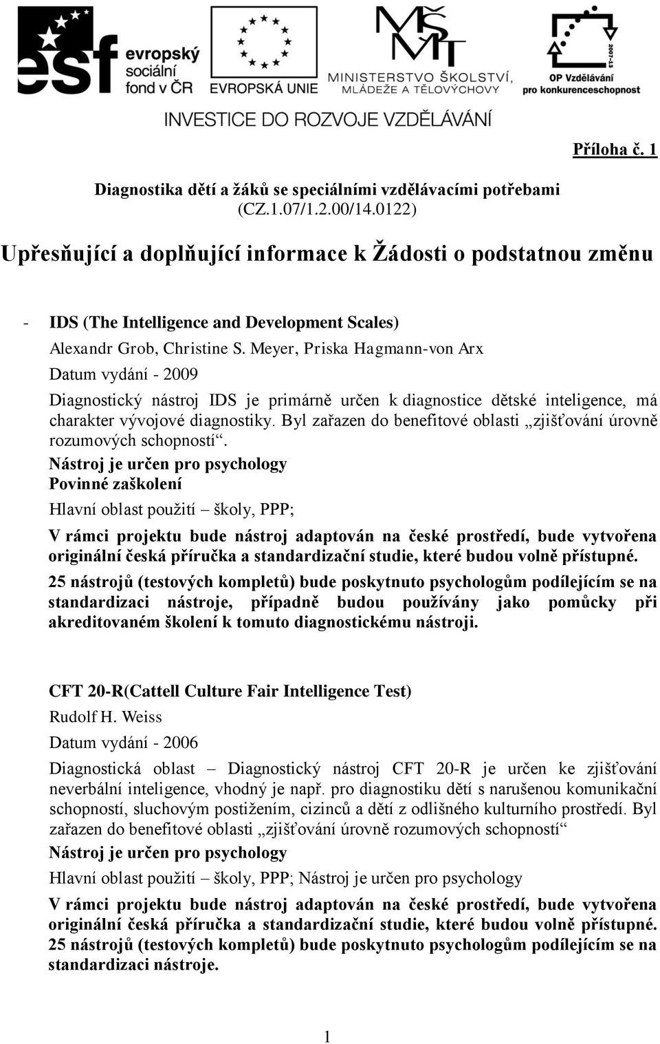 Meyer, Priska Hagmann-von Arx Datum vydání - 2009 Diagnostický nástroj IDS je primárně určen k diagnostice dětské inteligence, má charakter vývojové diagnostiky.