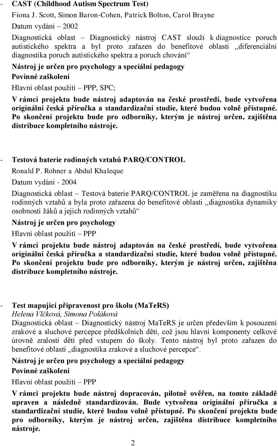 benefitové oblasti diferenciální diagnostika poruch autistického spektra a poruch chování a speciální pedagogy Hlavní oblast použití PPP, SPC; Po skončení projektu bude pro odborníky, kterým je