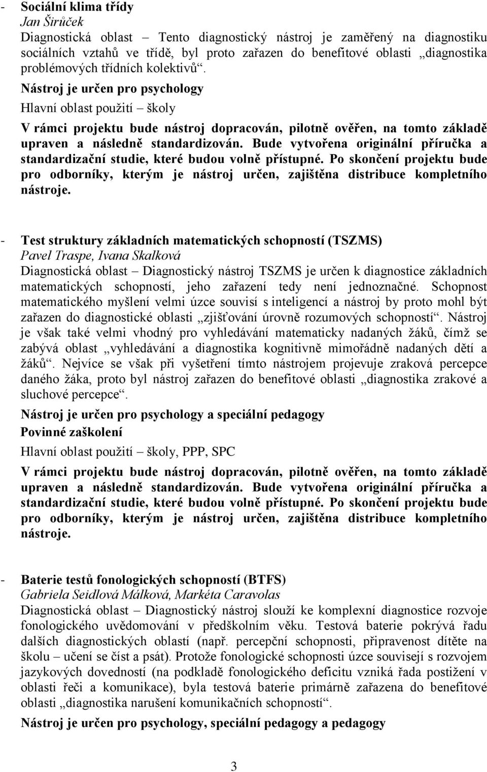 Hlavní oblast použití školy - Test struktury základních matematických schopností (TSZMS) Pavel Traspe, Ivana Skalková Diagnostická oblast Diagnostický nástroj TSZMS je určen k diagnostice základních