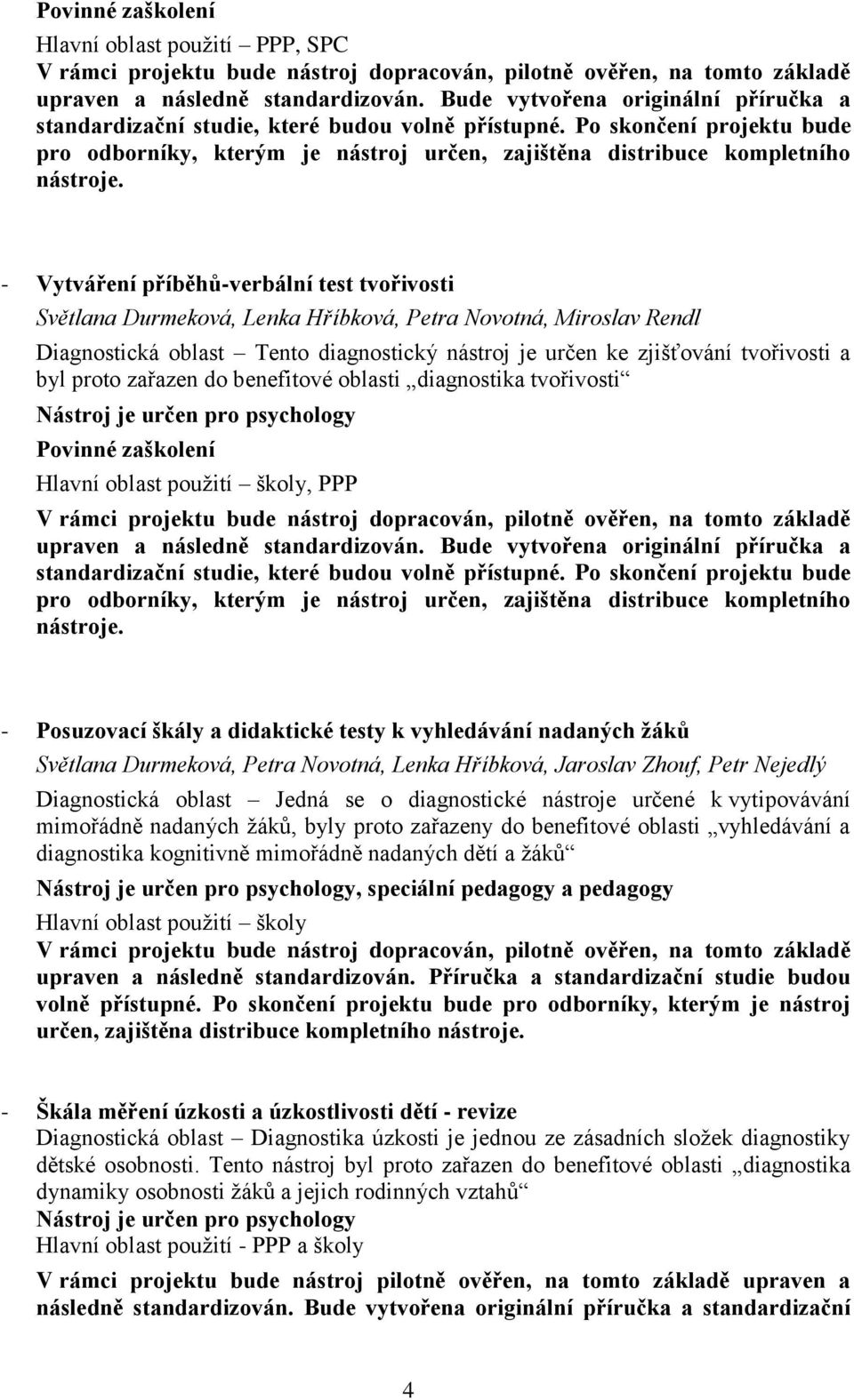 Durmeková, Petra Novotná, Lenka Hříbková, Jaroslav Zhouf, Petr Nejedlý Diagnostická oblast Jedná se o diagnostické nástroje určené k vytipovávání mimořádně nadaných žáků, byly proto zařazeny do