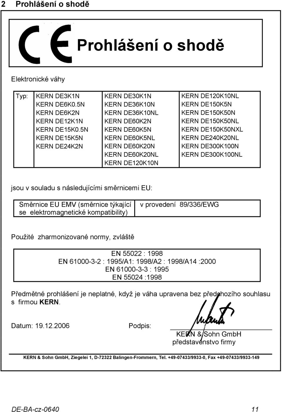 KERN DE150K50NL KERN DE150K50NXL KERN DE240K20NL KERN DE300K100N KERN DE300K100NL jsou v souladu s následujícími směrnicemi EU: Směrnice EU EMV (směrnice týkající se elektromagnetické kompatibility)