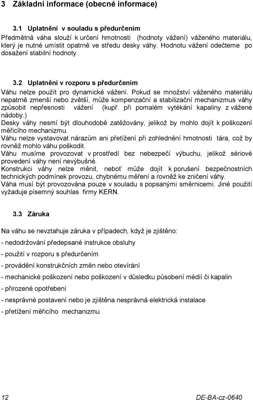 Hodnotu vážení odečteme po dosažení stabilní hodnoty. 3.2 Uplatnění v rozporu s předurčením Váhu nelze použít pro dynamické vážení.
