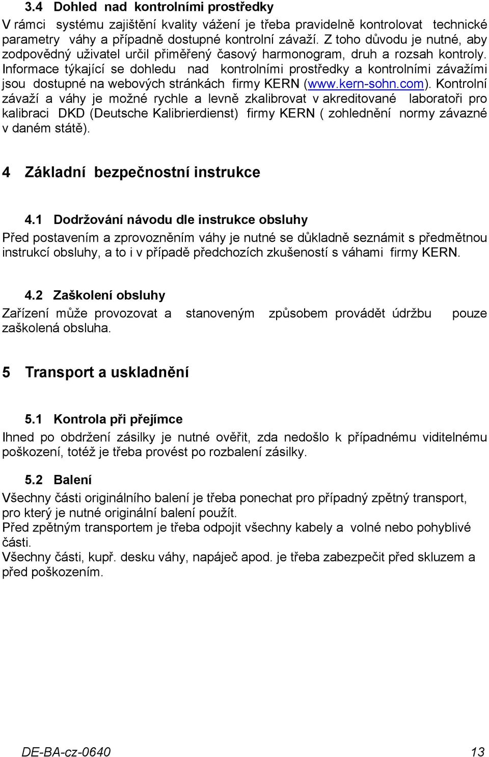 Informace týkající se dohledu nad kontrolními prostředky a kontrolními závažími jsou dostupné na webových stránkách firmy KERN (www.kern-sohn.com).