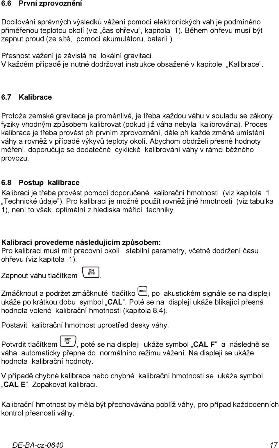 V každém případě je nutné dodržovat instrukce obsažené v kapitole Kalibrace. 6.