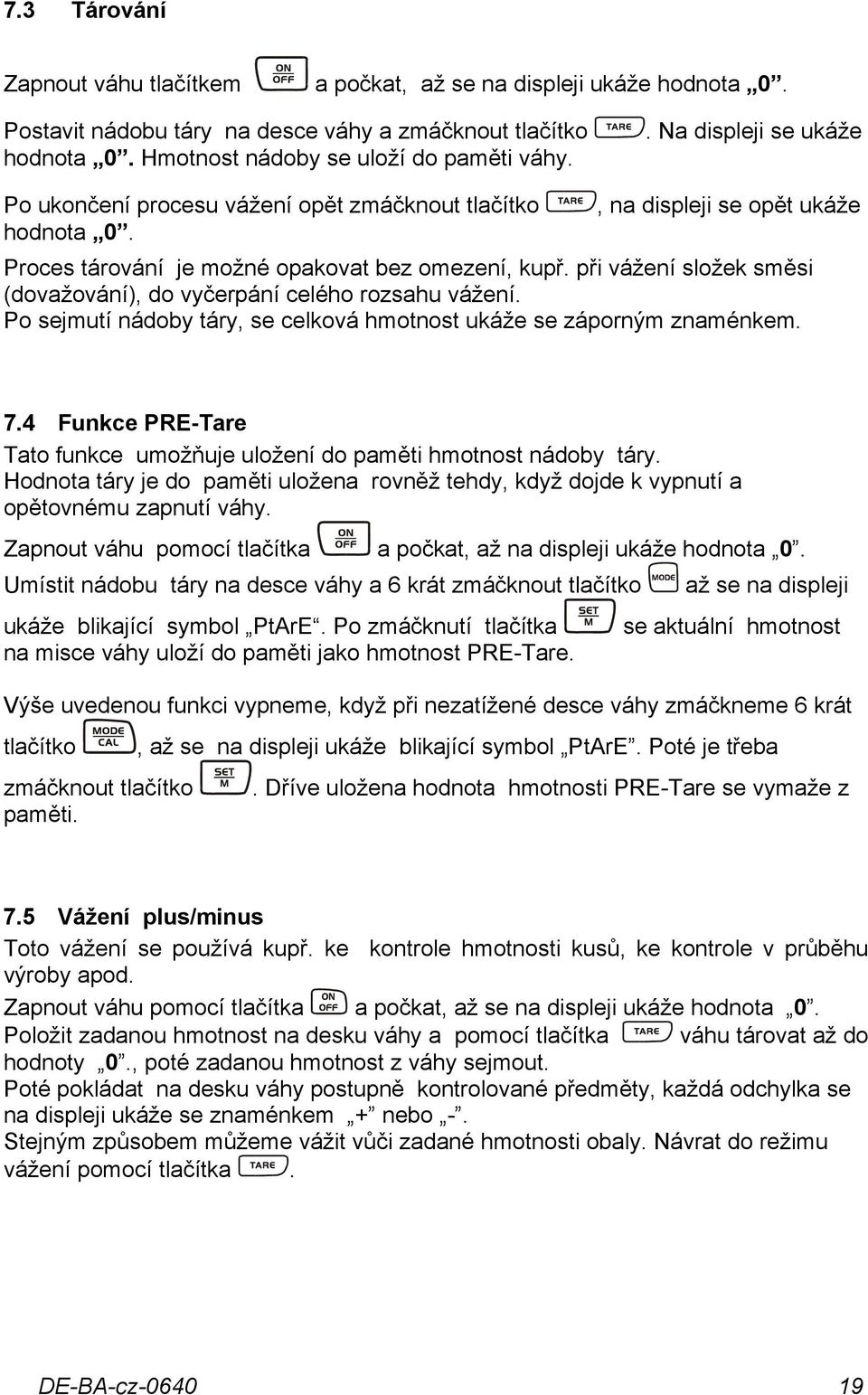 při vážení složek směsi (dovažování), do vyčerpání celého rozsahu vážení. Po sejmutí nádoby táry, se celková hmotnost ukáže se záporným znaménkem. 7.