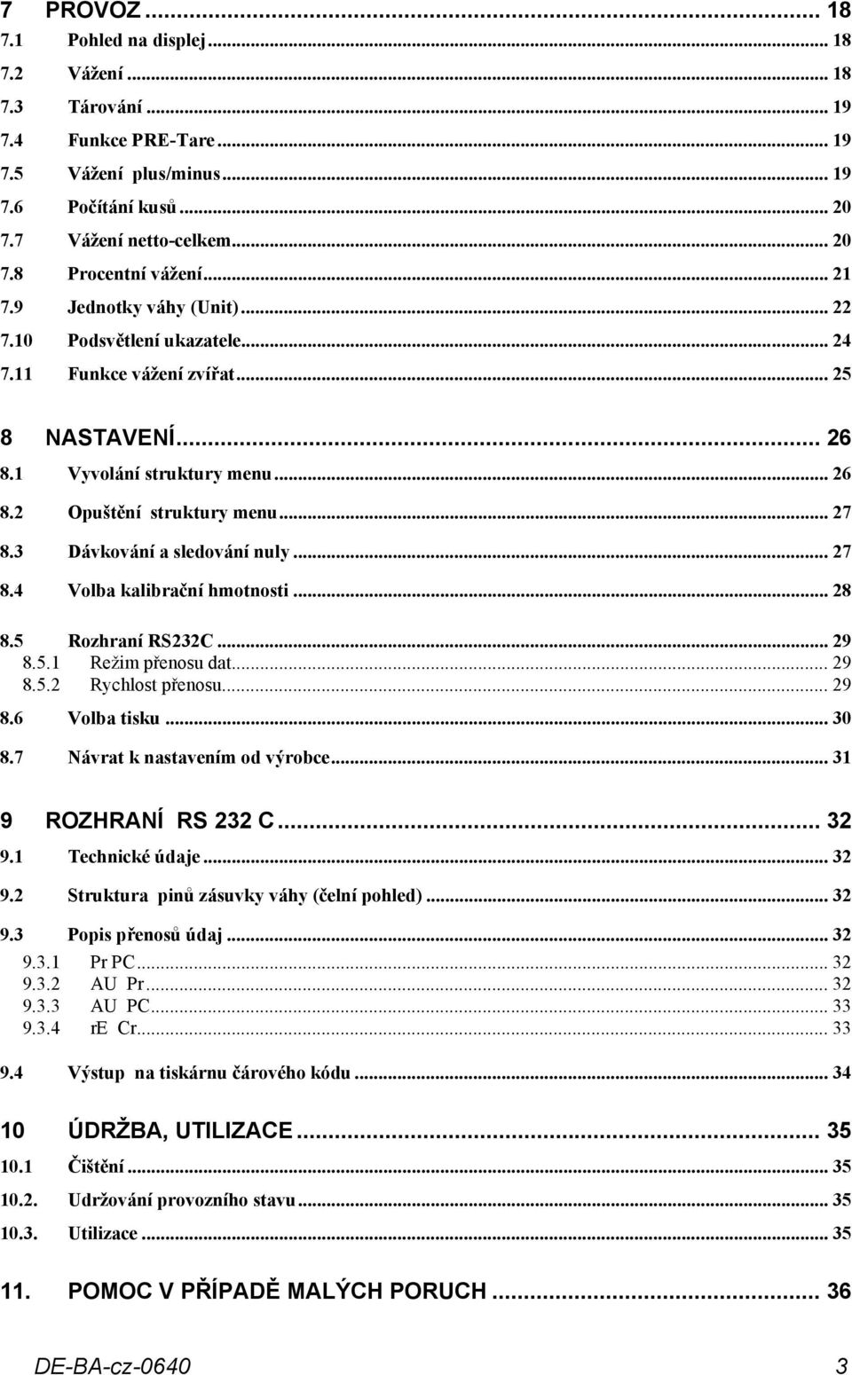 3 Dávkování a sledování nuly... 27 8.4 Volba kalibrační hmotnosti... 28 8.5 Rozhraní RS232C... 29 8.5.1 Režim přenosu dat... 29 8.5.2 Rychlost přenosu... 29 8.6 Volba tisku... 30 8.
