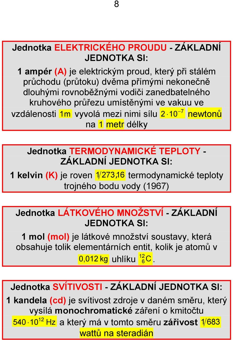 termodynamické teploty trojného bodu vody (1967) Jednotka LÁTKOVÉHO MNOŽSTVÍ - ZÁKLADNÍ JEDNOTKA SI: 1 mol (mol) je látkové množství soustavy, která obsahuje tolik elementárních entit, kolik je atomů