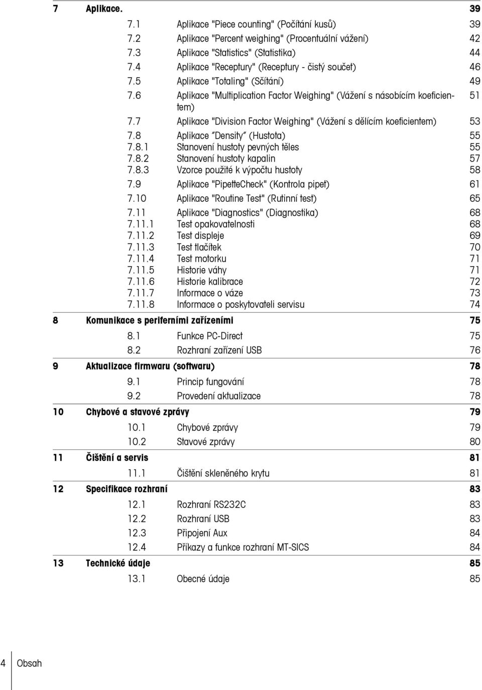 7 Aplikace "Division Factor Weighing" (Vážení s dělícím koeficientem) 53 7.8 Aplikace Density (Hustota) 55 7.8.1 Stanovení hustoty pevných těles 55 7.8.2 Stanovení hustoty kapalin 57 7.8.3 Vzorce použité k výpočtu hustoty 58 7.