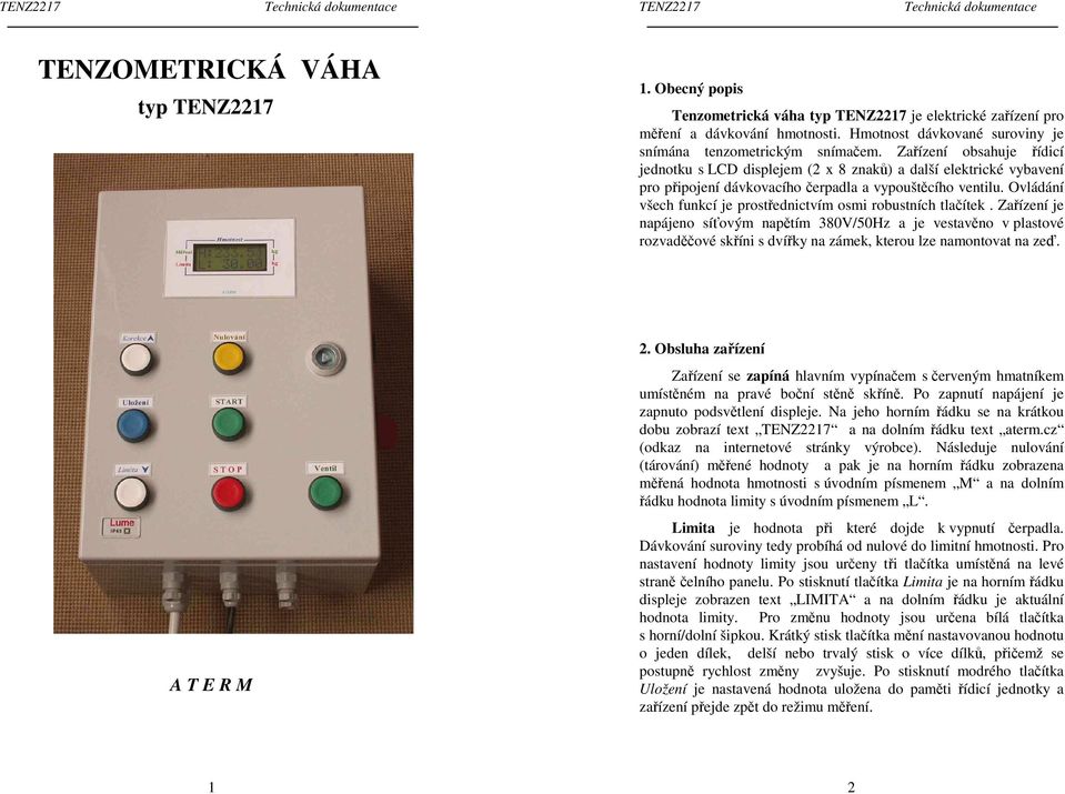 Ovládání všech funkcí je prostřednictvím osmi robustních tlačítek.