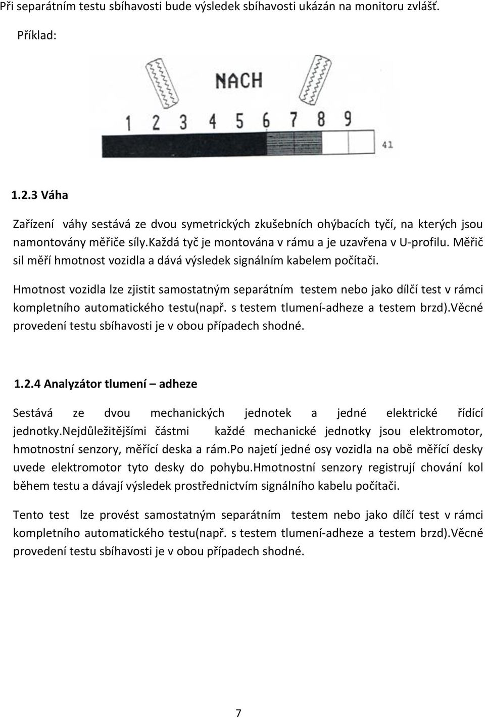 Měřič sil měří hmotnost vozidla a dává výsledek signálním kabelem počítači.