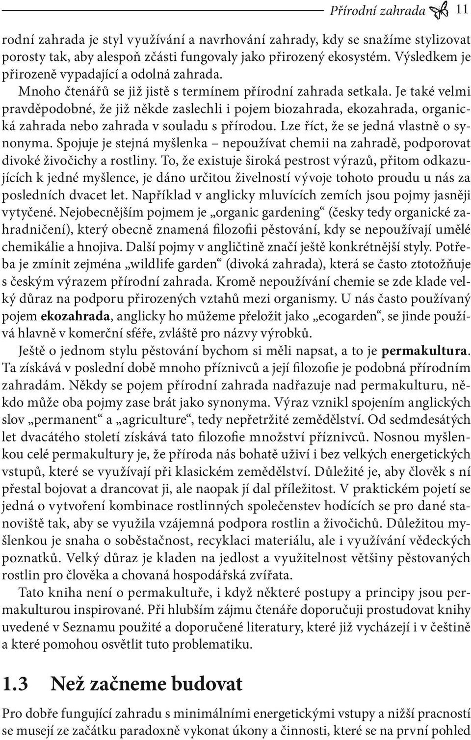 Je také velmi pravděpodobné, že již někde zaslechli i pojem biozahrada, ekozahrada, organická zahrada nebo zahrada v souladu s přírodou. Lze říct, že se jedná vlastně o synonyma.
