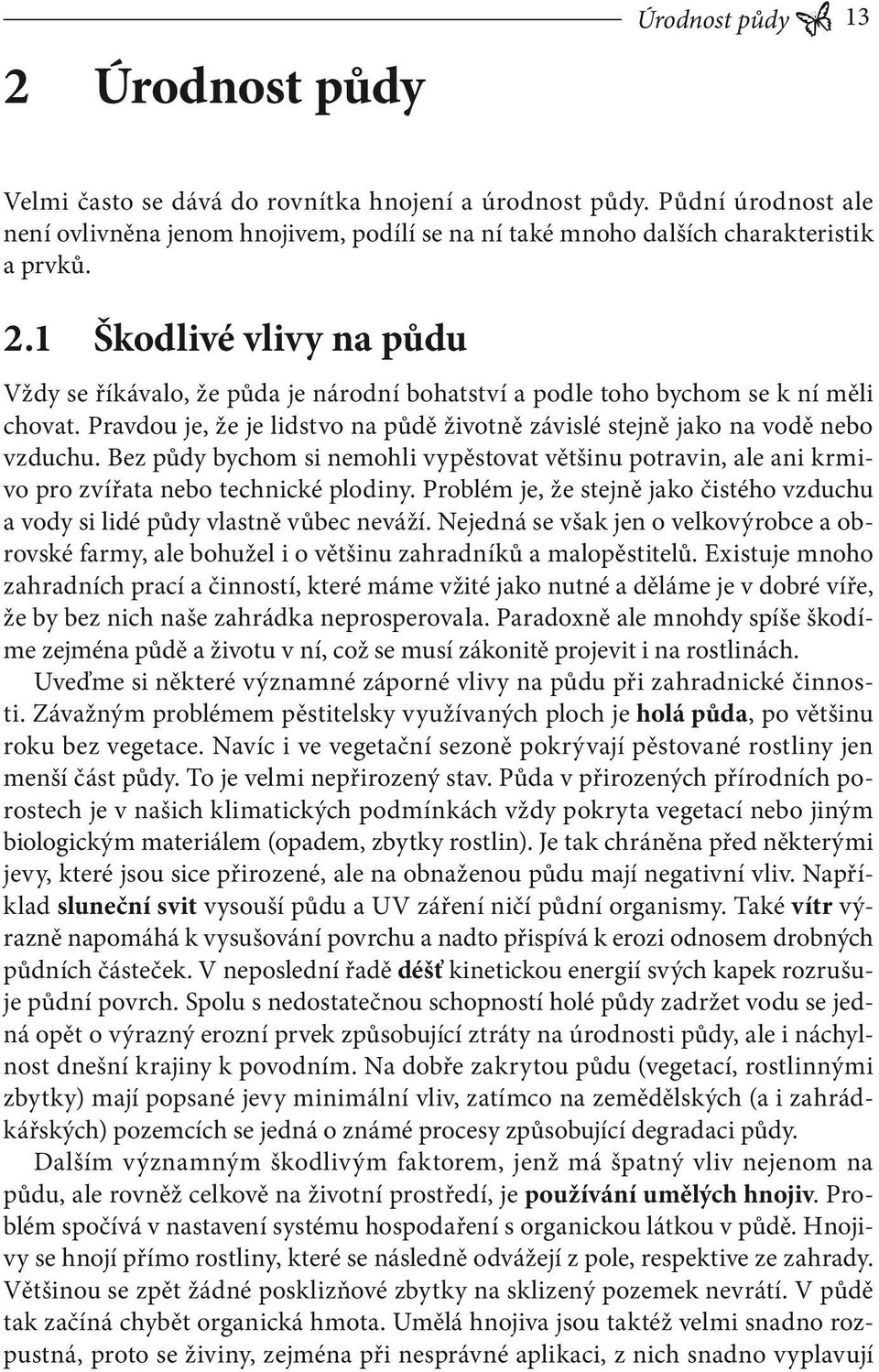 Bez půdy bychom si nemohli vypěstovat většinu potravin, ale ani krmivo pro zvířata nebo technické plodiny. Problém je, že stejně jako čistého vzduchu a vody si lidé půdy vlastně vůbec neváží.