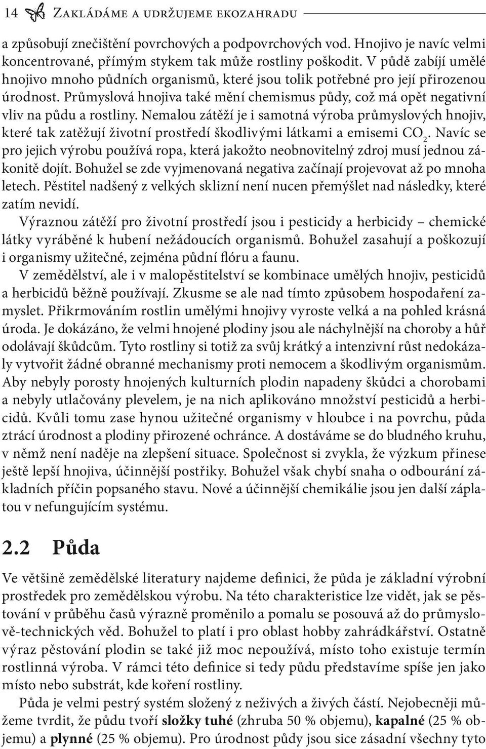 Nemalou zátěží je i samotná výroba průmyslových hnojiv, které tak zatěžují životní prostředí škodlivými látkami a emisemi CO 2.