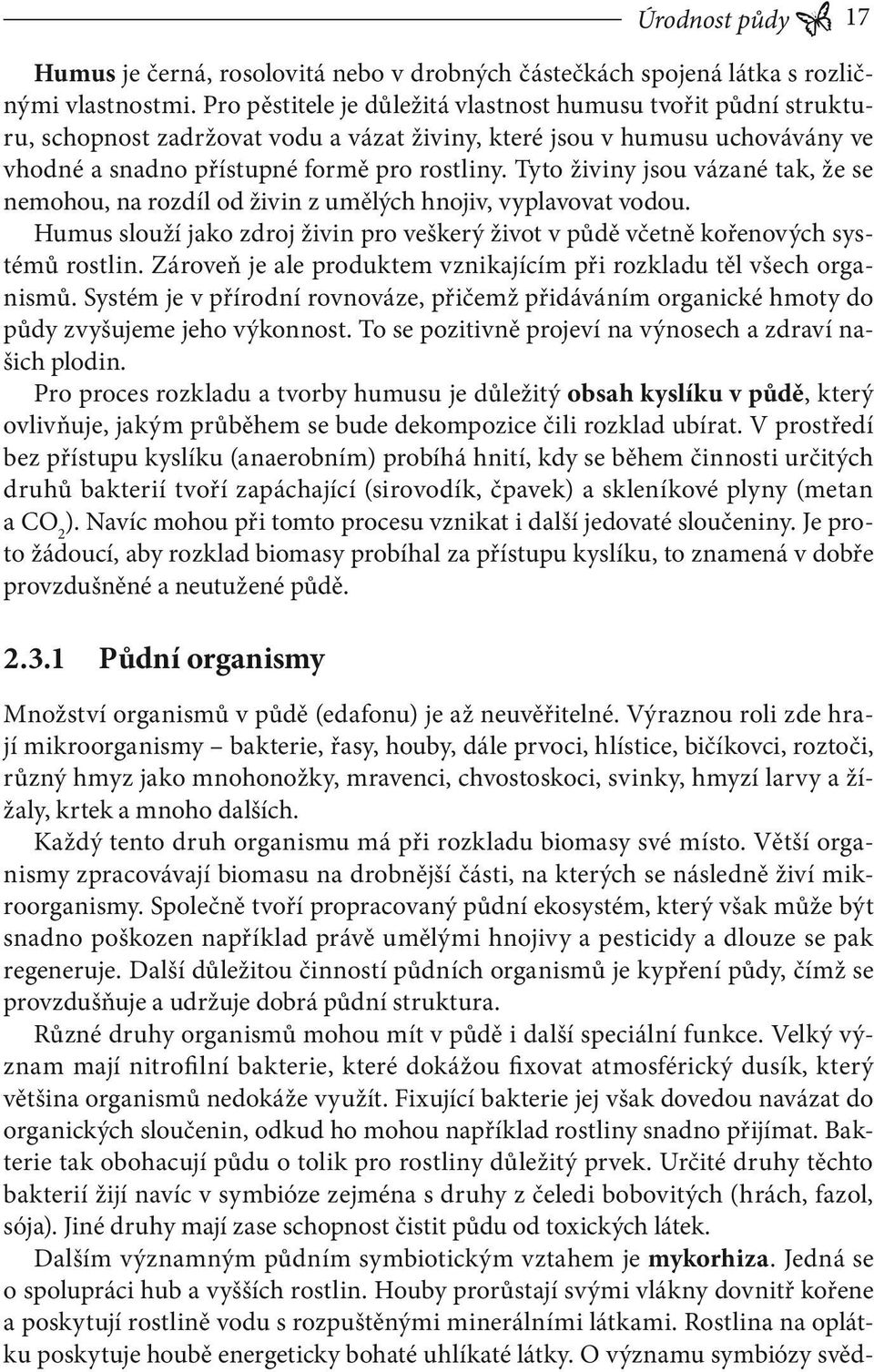 Tyto živiny jsou vázané tak, že se nemohou, na rozdíl od živin z umělých hnojiv, vyplavovat vodou. Humus slouží jako zdroj živin pro veškerý život v půdě včetně kořenových systémů rostlin.