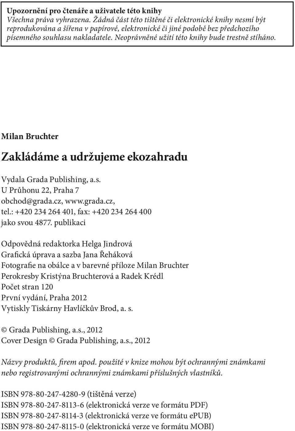 Neoprávněné užití této knihy bude trestně stíháno. Milan Bruchter Zakládáme a udržujeme ekozahradu Vydala Grada Publishing, a.s. U Průhonu 22, Praha 7 obchod@grada.cz, www.grada.cz, tel.
