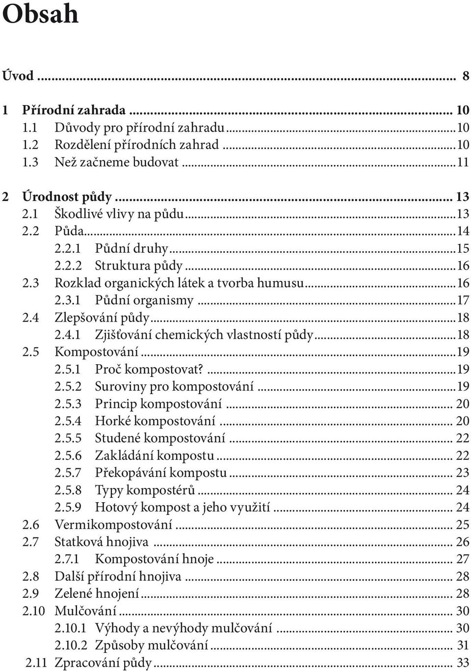 ..18 2.5 Kompostování...19 2.5.1 Proč kompostovat?...19 2.5.2 Suroviny pro kompostování...19 2.5.3 Princip kompostování... 20 2.5.4 Horké kompostování... 20 2.5.5 Studené kompostování... 22 2.5.6 Zakládání kompostu.